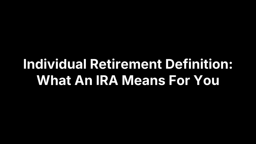 Individual Retirement Definition: What An IRA Means For You