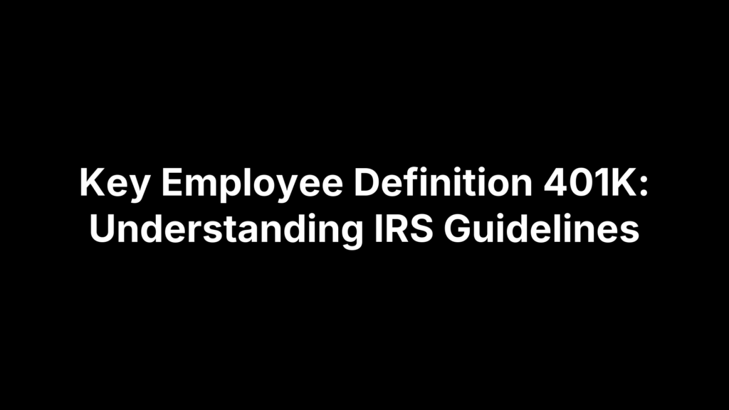 Key Employee Definition 401K: Understanding IRS Guidelines
