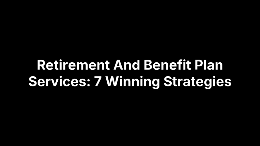 Retirement And Benefit Plan Services: 7 Winning Strategies