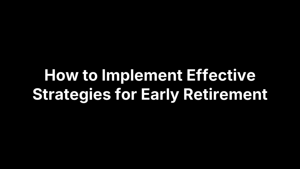 How to Implement Effective Strategies for Early Retirement