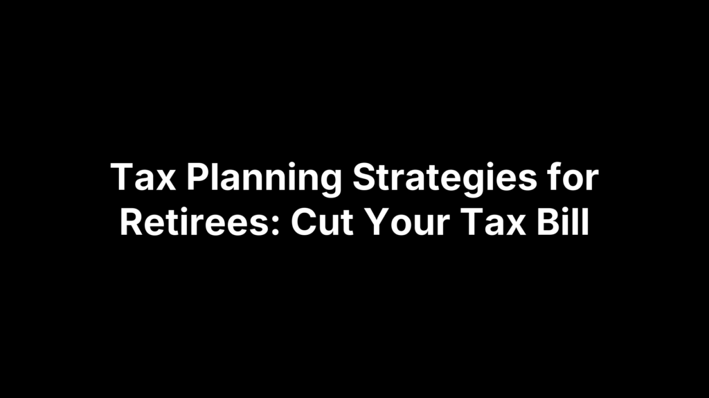 Tax Planning Strategies for Retirees: Cut Your Tax Bill
