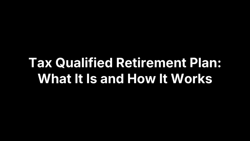 Tax Qualified Retirement Plan: What It Is and How It Works