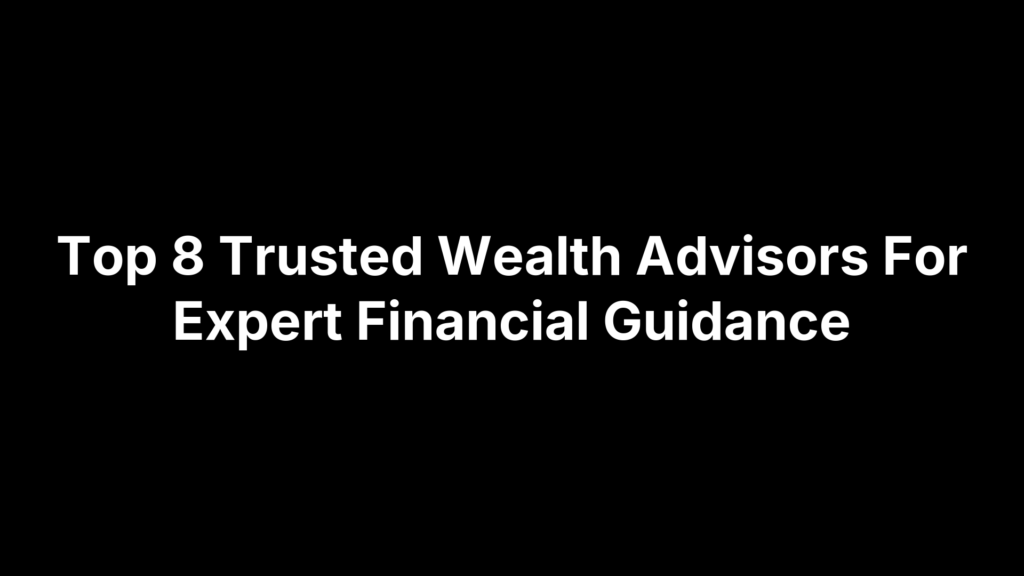 Top 8 Trusted Wealth Advisors For Expert Financial Guidance