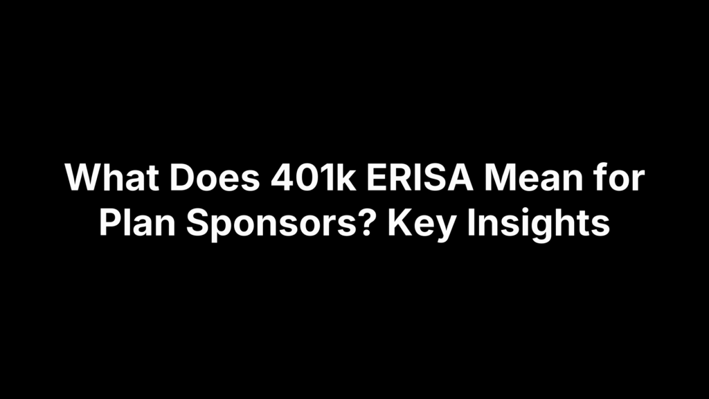 What Does 401k ERISA Mean for Plan Sponsors? Key Insights