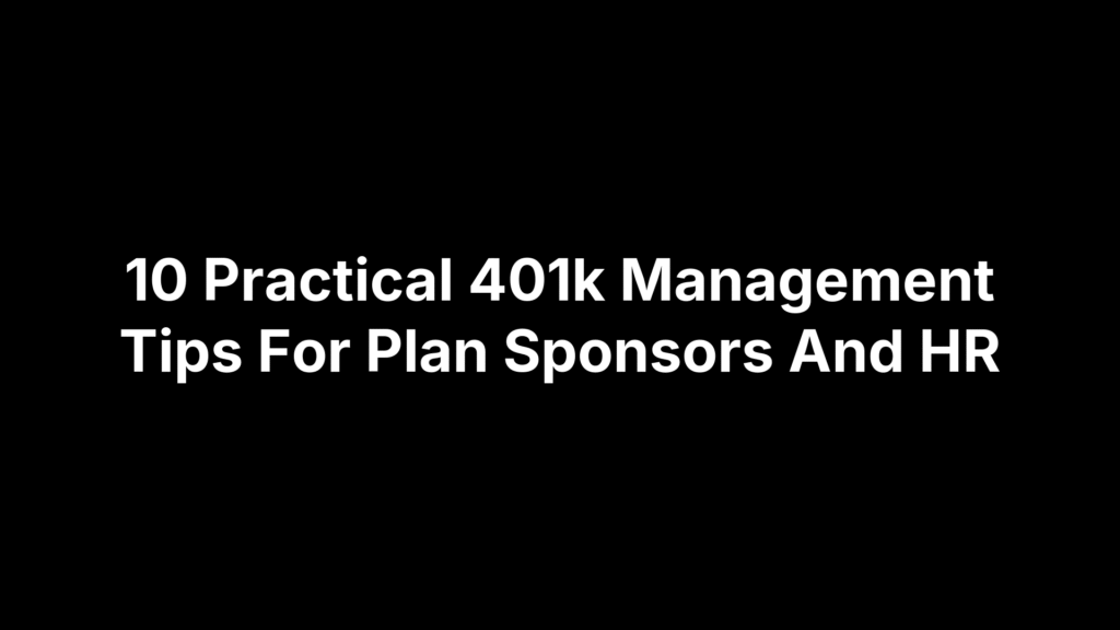 10 Practical 401k Management Tips For Plan Sponsors And HR