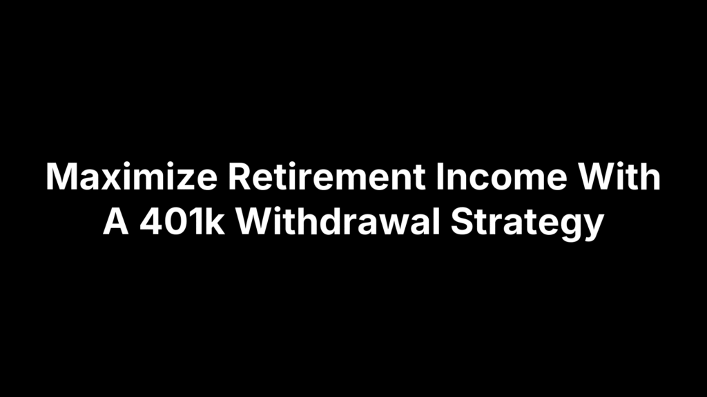 Maximize Retirement Income With A 401k Withdrawal Strategy