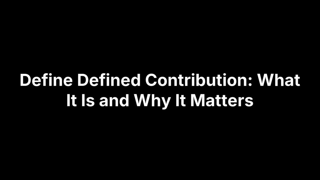 Define Defined Contribution: What It Is and Why It Matters