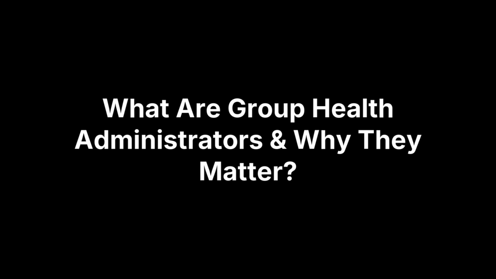 What Are Group Health Administrators & Why They Matter?