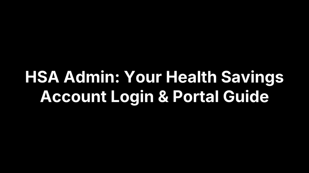 HSA Admin: Your Health Savings Account Login & Portal Guide