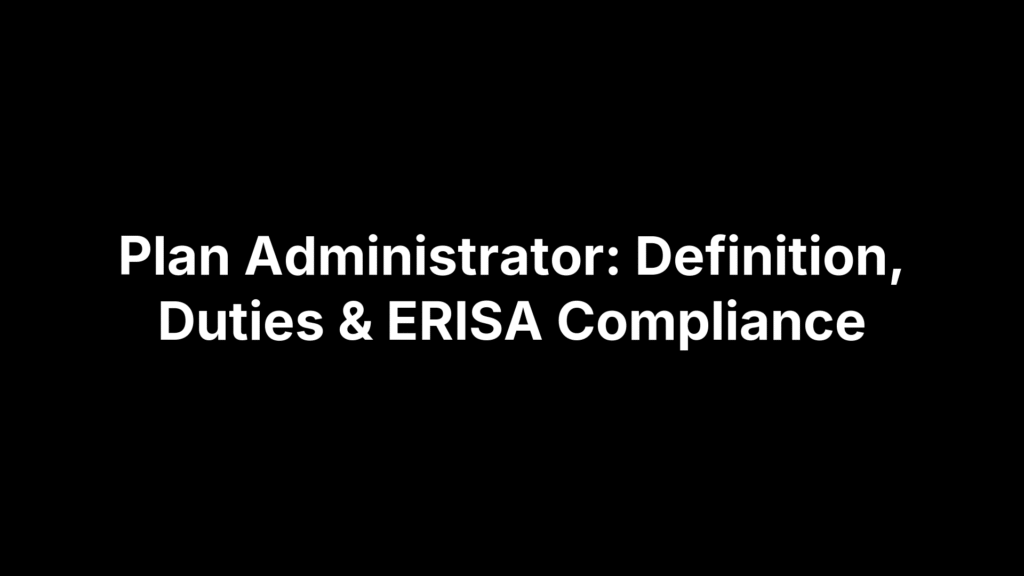 Plan Administrator: Definition, Duties & ERISA Compliance