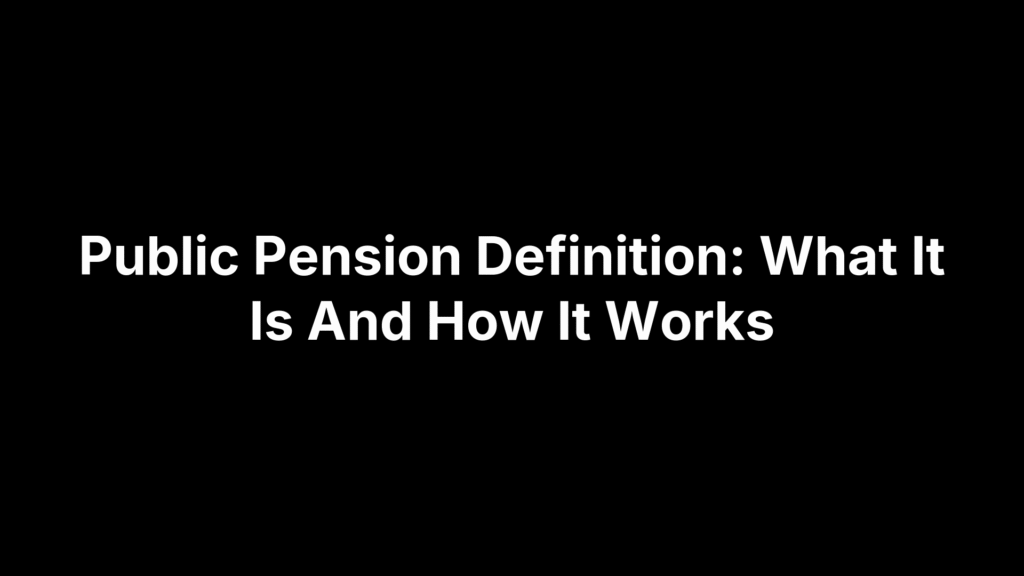 Public Pension Definition: What It Is And How It Works