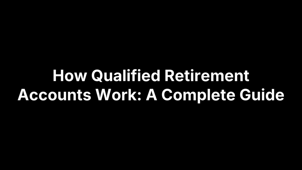 How Qualified Retirement Accounts Work: A Complete Guide