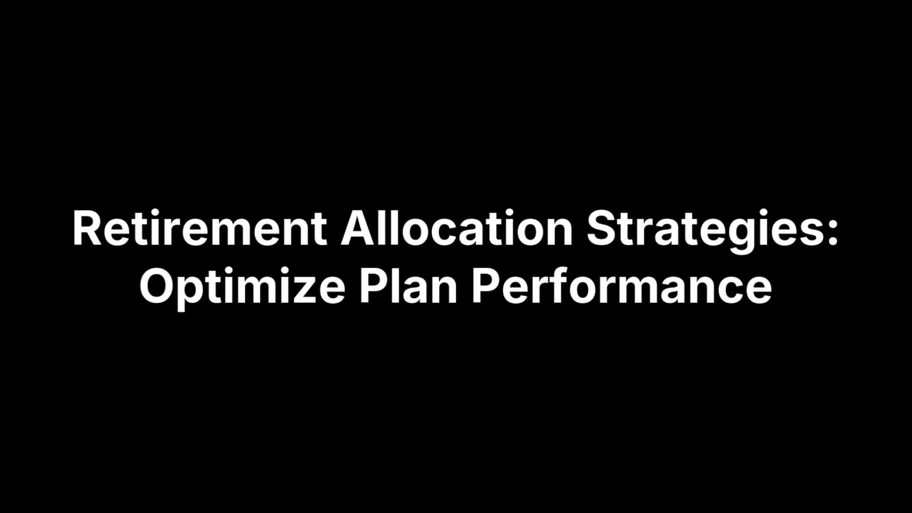 Retirement Allocation Strategies: Optimize Plan Performance