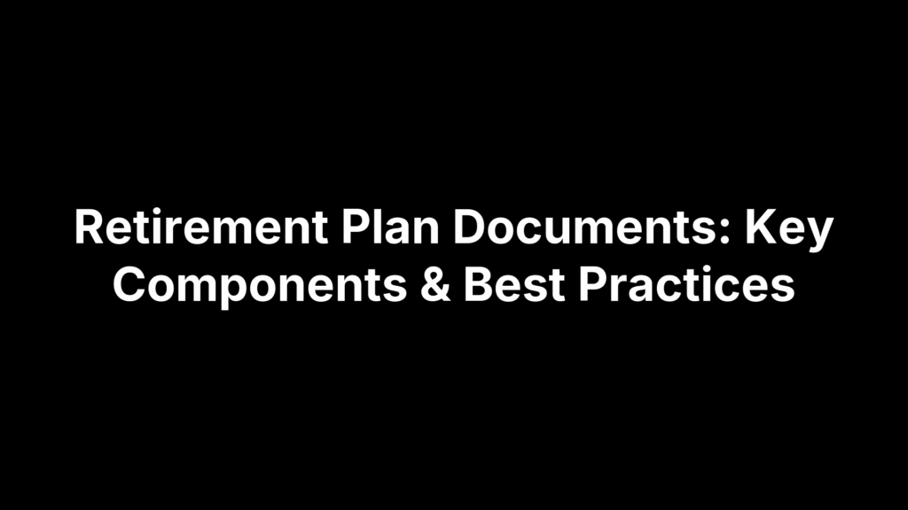 Retirement Plan Documents: Key Components & Best Practices