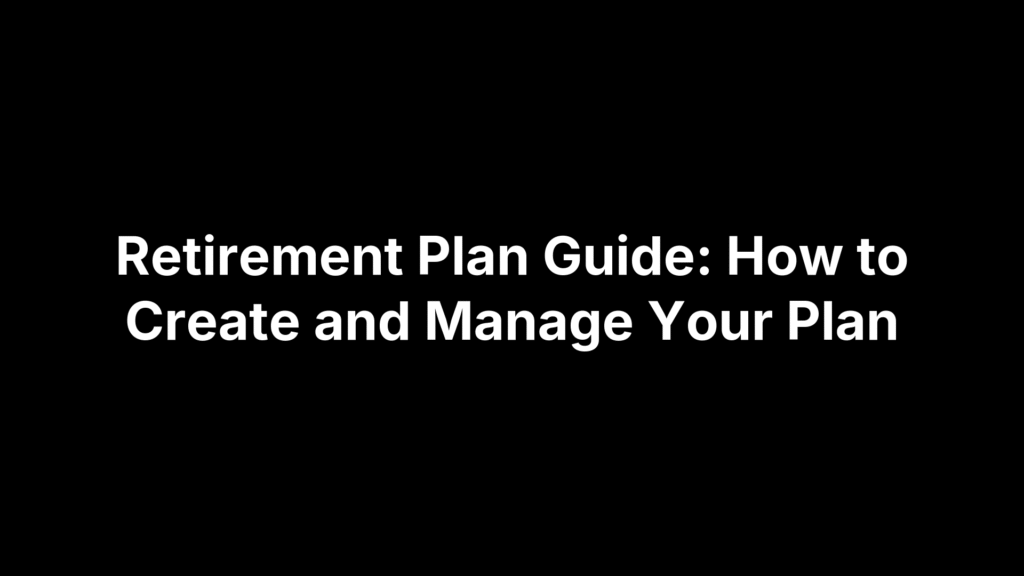 Retirement Plan Guide: How to Create and Manage Your Plan