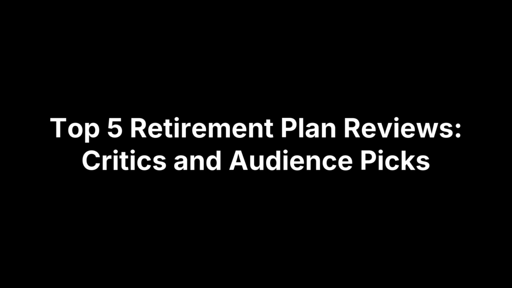 Top 5 Retirement Plan Reviews: Critics and Audience Picks