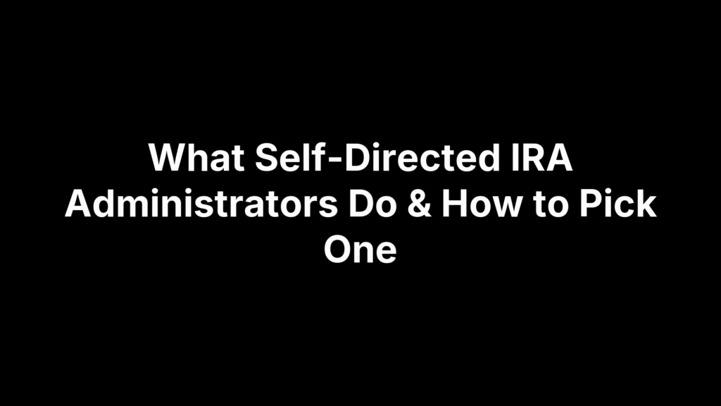 What Self-Directed IRA Administrators Do & How to Pick One