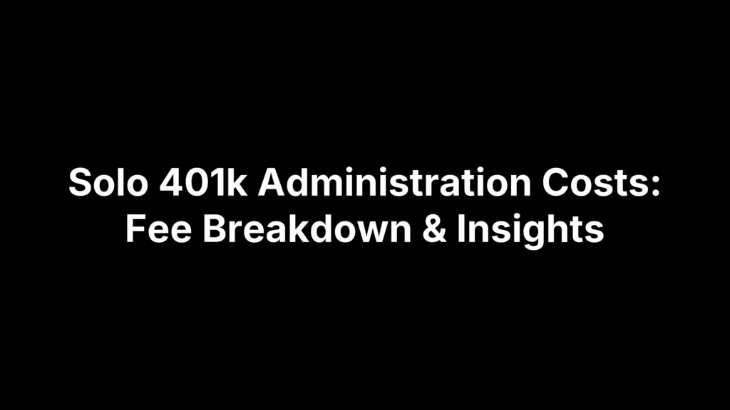 Solo 401k Administration Costs: Fee Breakdown & Insights