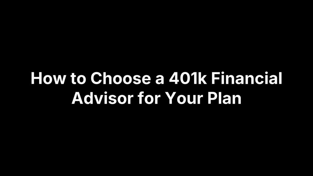 How to Choose a 401k Financial Advisor for Your Plan