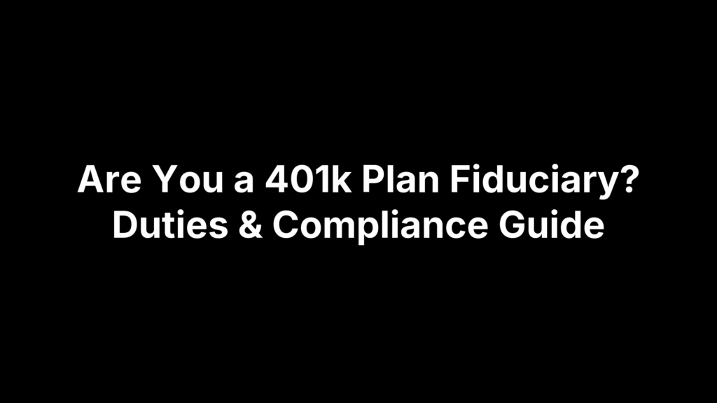 Are You a 401k Plan Fiduciary? Duties & Compliance Guide