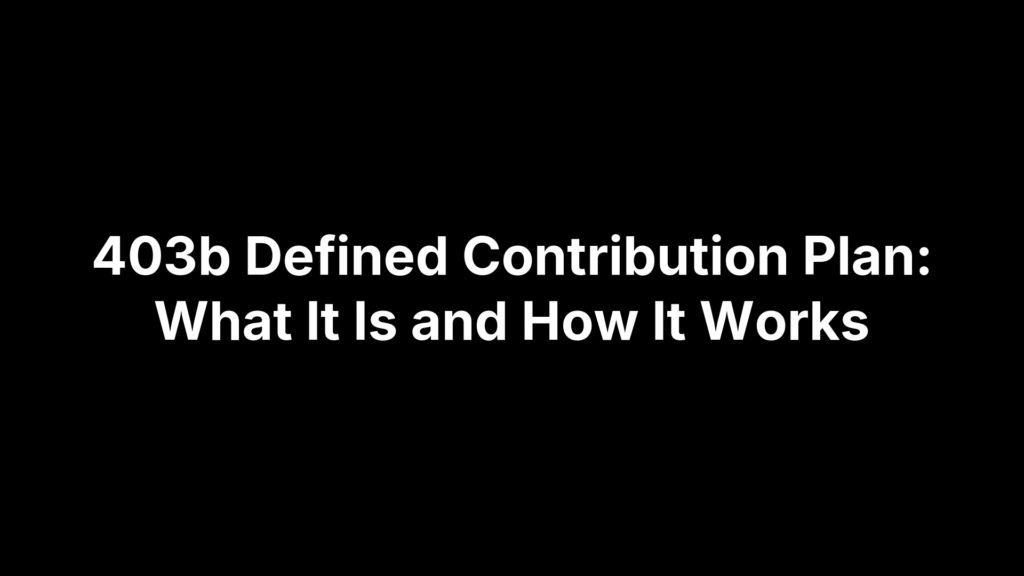 403b Defined Contribution Plan: What It Is and How It Works