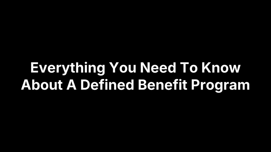 Everything You Need To Know About A Defined Benefit Program