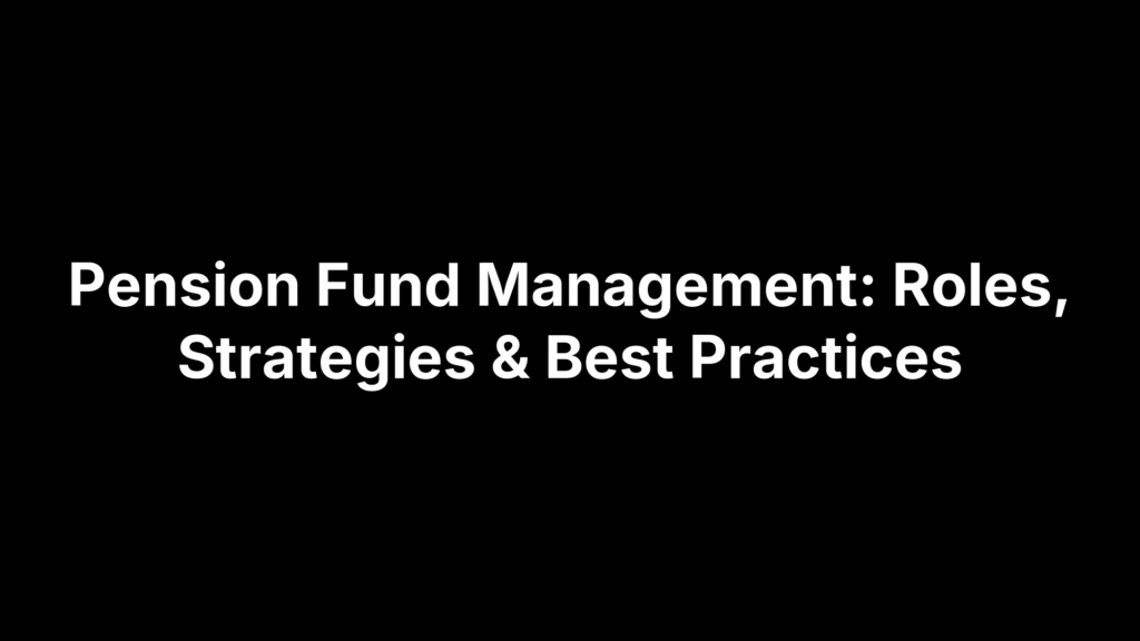 Pension Fund Management: Roles, Strategies & Best Practices