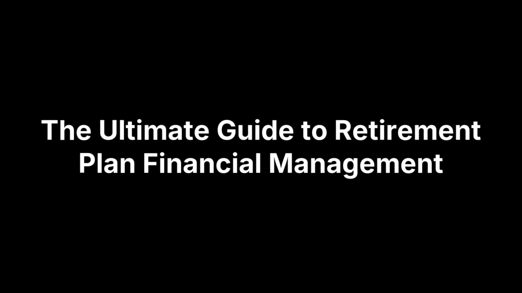 The Ultimate Guide to Retirement Plan Financial Management