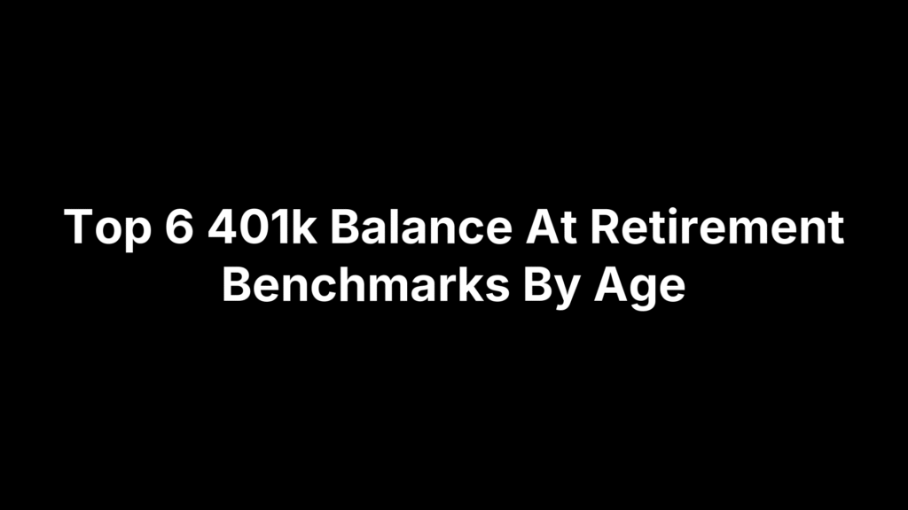 Top 6 401k Balance At Retirement Benchmarks By Age