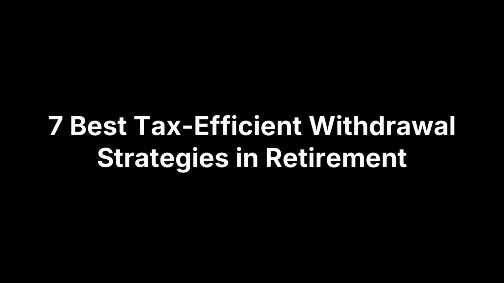 7 Best Tax-Efficient Withdrawal Strategies in Retirement
