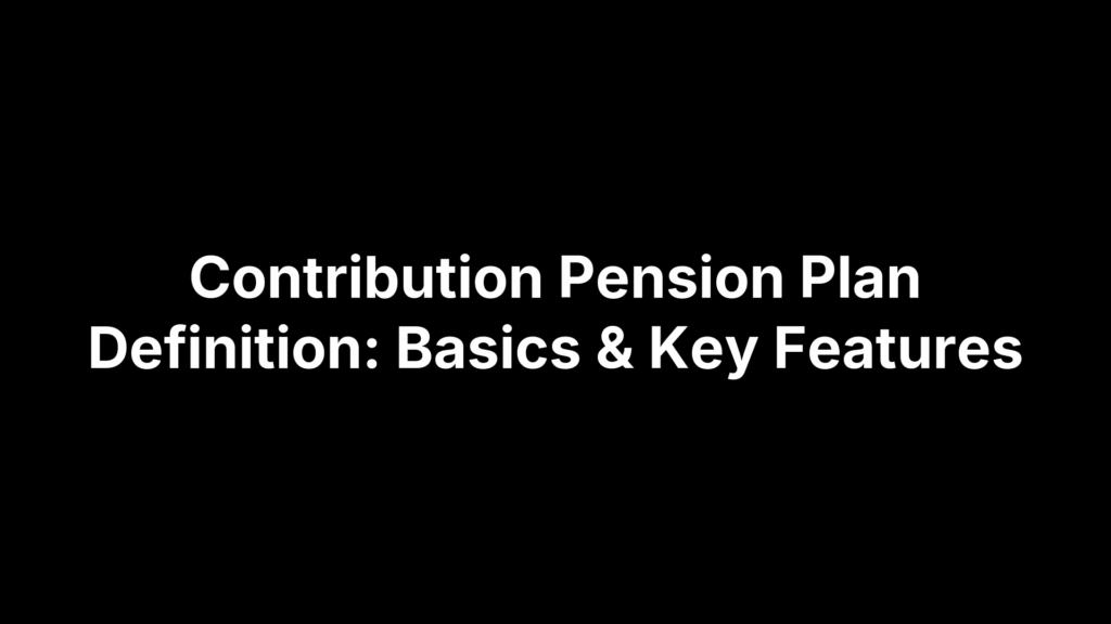 Contribution Pension Plan Definition: Basics & Key Features