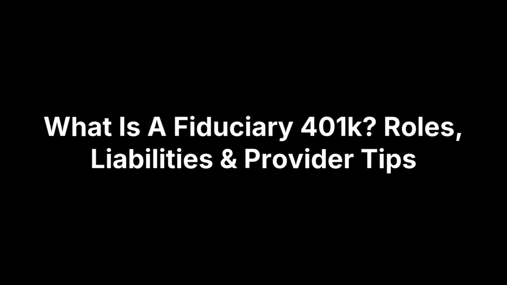 What Is A Fiduciary 401k? Roles, Liabilities & Provider Tips