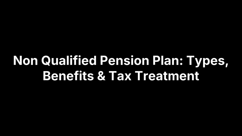 Non Qualified Pension Plan: Types, Benefits & Tax Treatment