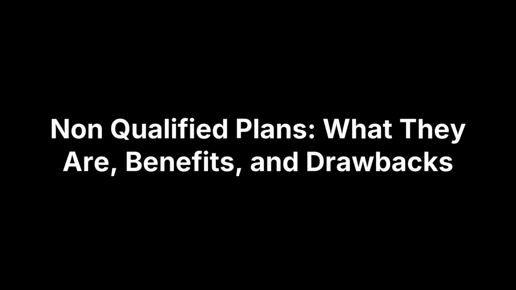 Non Qualified Plans: What They Are, Benefits, and Drawbacks
