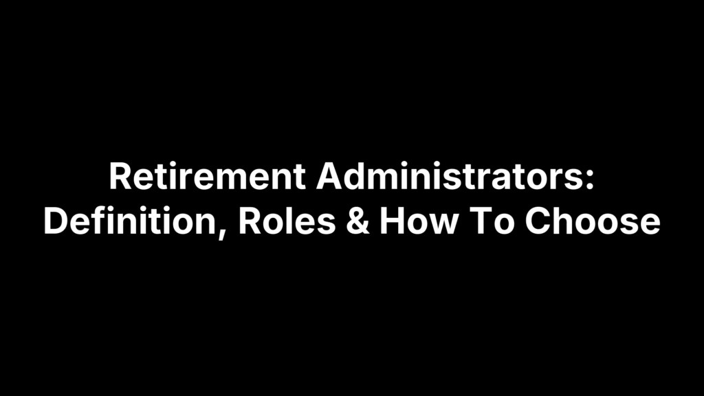 Retirement Administrators: Definition, Roles & How To Choose