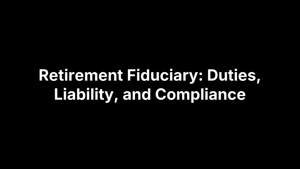 Retirement Fiduciary: Duties, Liability, and Compliance