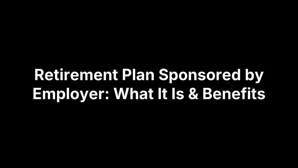 Retirement Plan Sponsored by Employer: What It Is & Benefits
