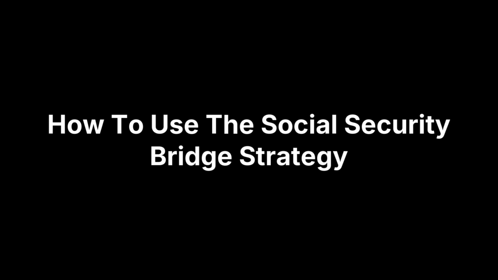 How To Use The Social Security Bridge Strategy