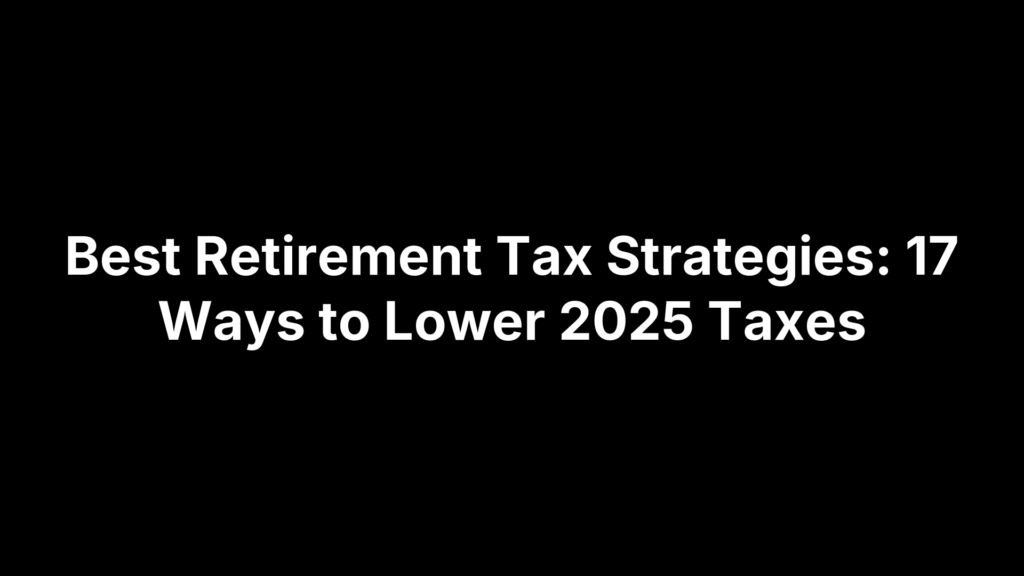 Best Retirement Tax Strategies: 17 Ways to Lower 2025 Taxes