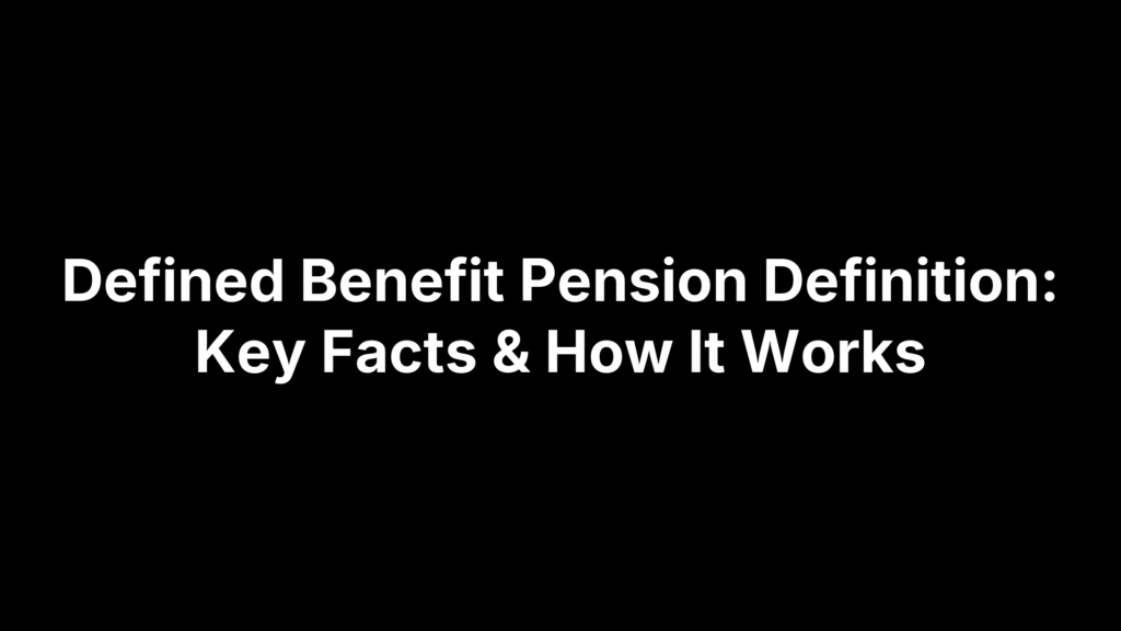 Defined Benefit Pension Definition: Key Facts & How It Works