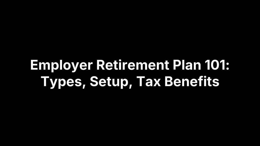 Employer Retirement Plan 101: Types, Setup, Tax Benefits