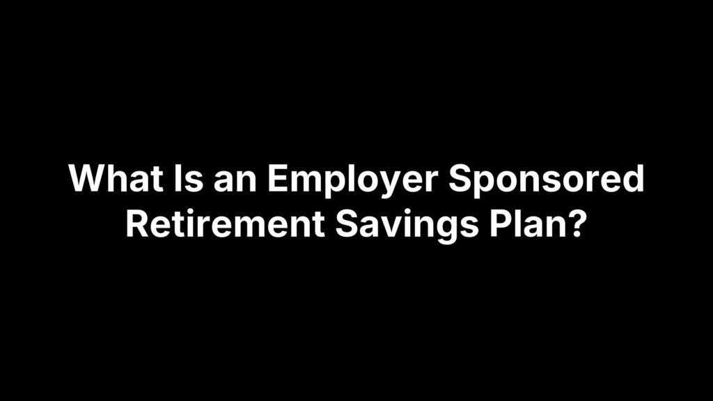What Is an Employer Sponsored Retirement Savings Plan?