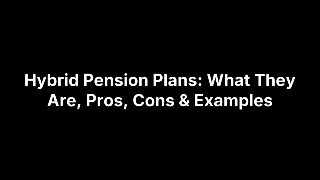 Hybrid Pension Plans: What They Are, Pros, Cons & Examples