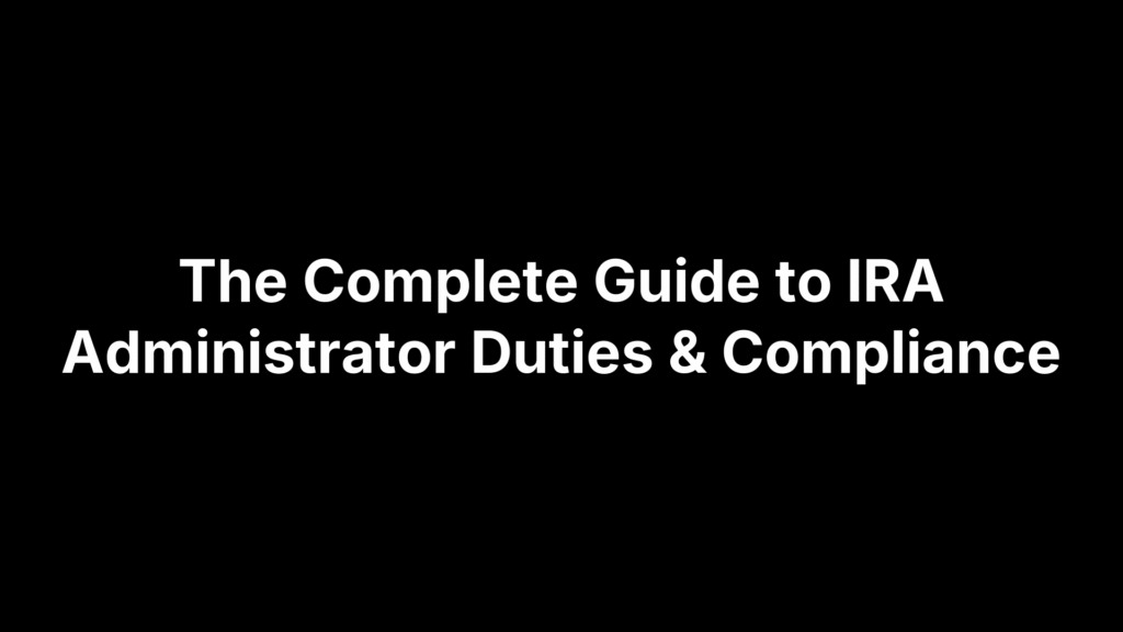 The Complete Guide to IRA Administrator Duties & Compliance