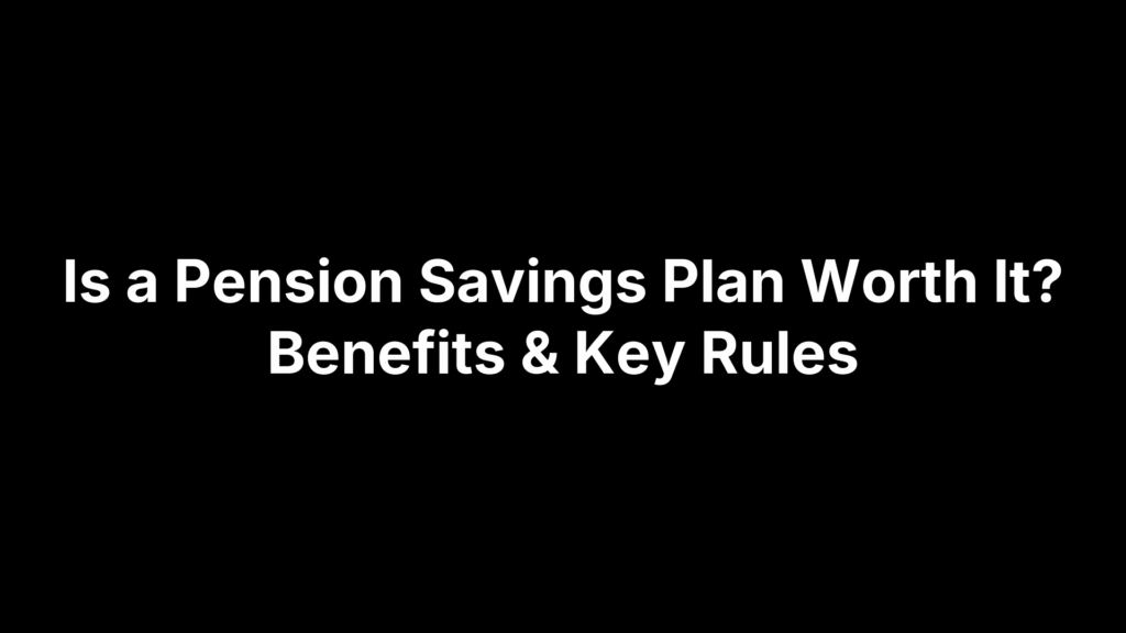 Is a Pension Savings Plan Worth It? Benefits & Key Rules