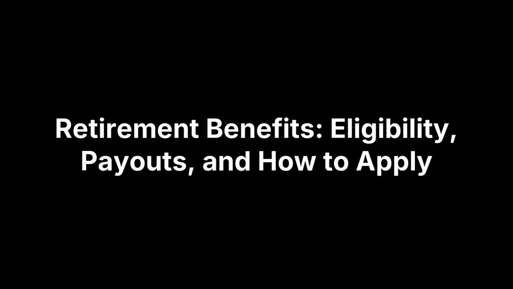 Retirement Benefits: Eligibility, Payouts, and How to Apply