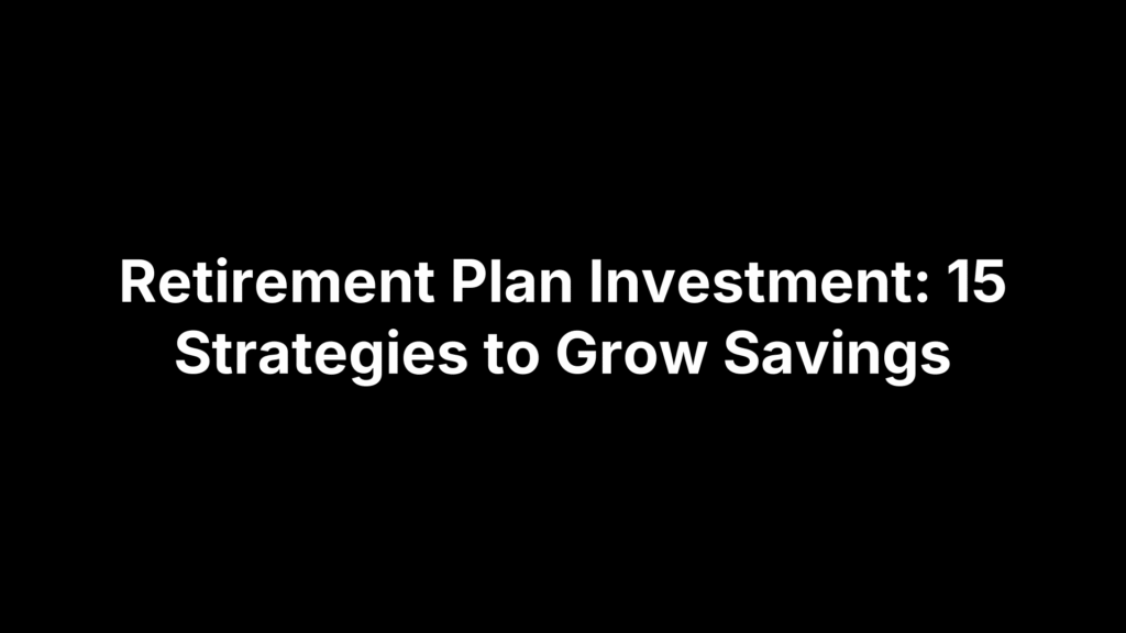 Retirement Plan Investment: 15 Strategies to Grow Savings