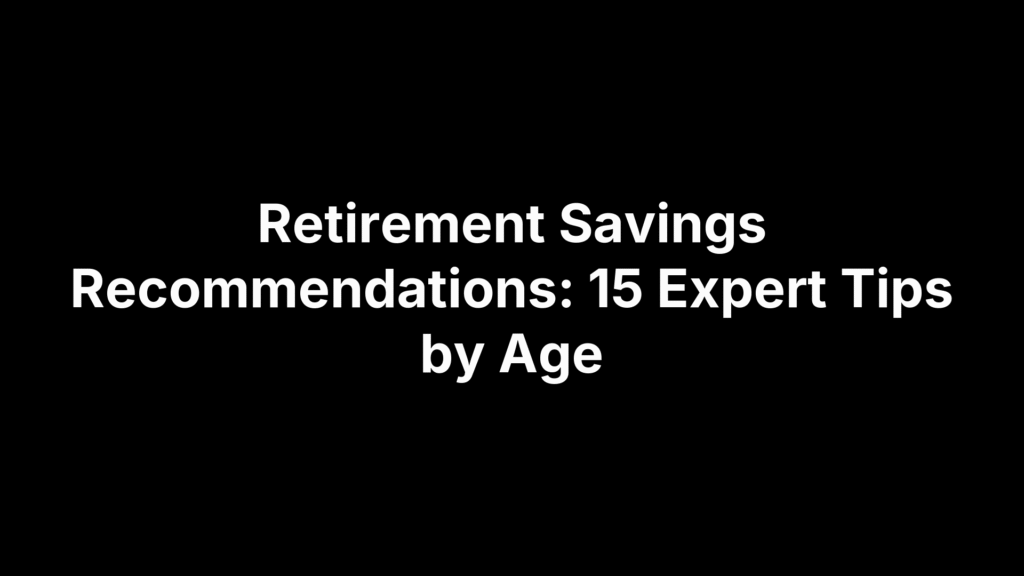 Retirement Savings Recommendations: 15 Expert Tips by Age