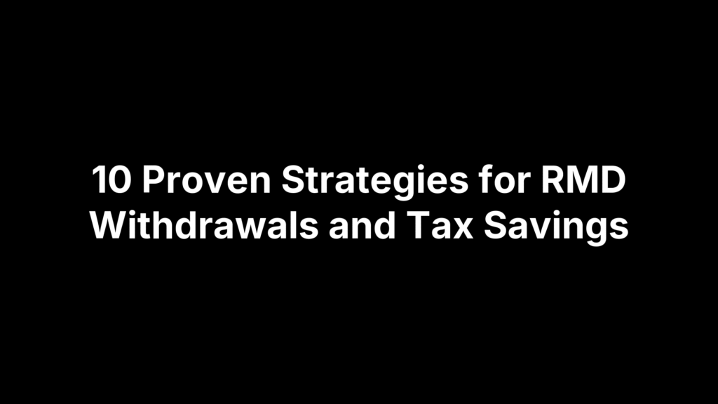 10 Proven Strategies for RMD Withdrawals and Tax Savings