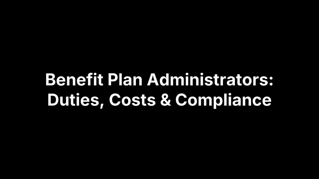 Benefit Plan Administrators: Duties, Costs & Compliance
